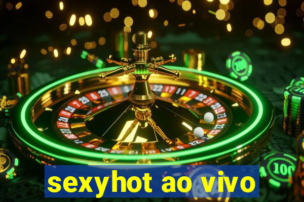 sexyhot ao vivo